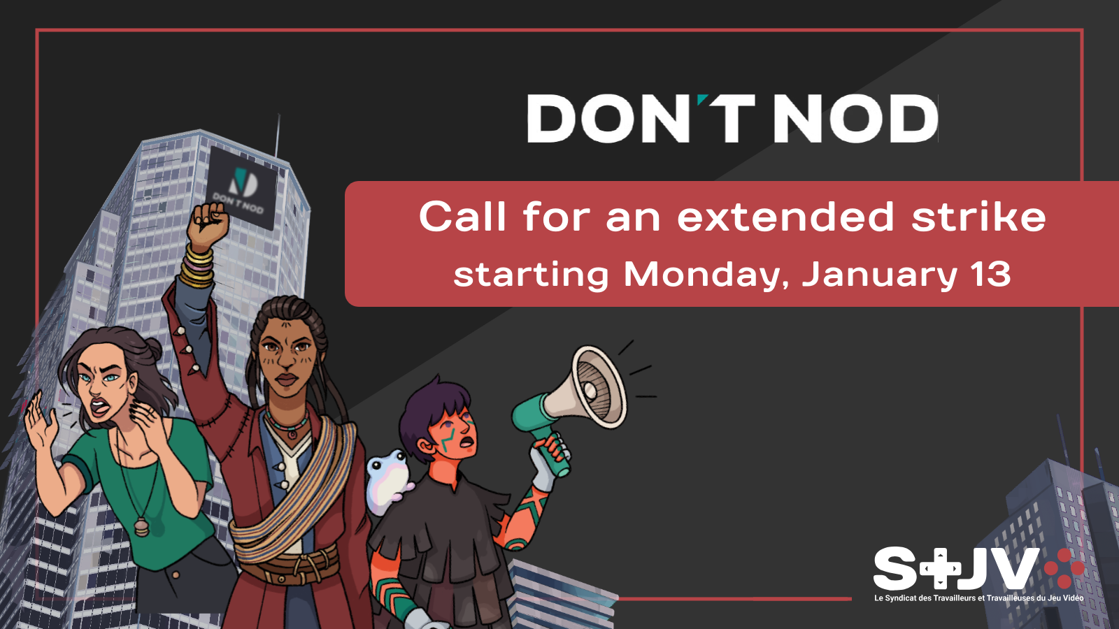 Call for an extended strike at Don't Nod starting Monday, January 13th. In the background, on grey tones, a building with the Don't Nod logo. In the forefront, under the call for strike text, three characters from Don't Nod games in revendicative postures. At the bottom right of the image, the STJV logo.